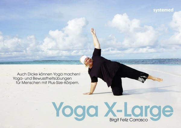 Feliz Carrasco, Birgit Yoga X-Large: Auch Dicke können Yoga machen! Yoga - und Bewusstheitsübungen für Menschen mit Plus-Size-Körpern.