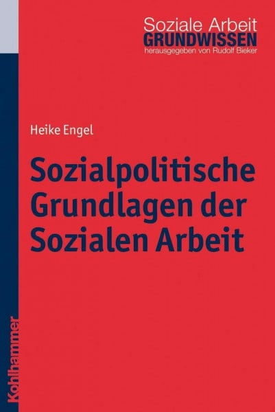 Bieker, Rudolf Sozialpolitische Grundlagen der Sozialen Arbeit (Grundwissen Soziale Arbeit, 3, Band 3)