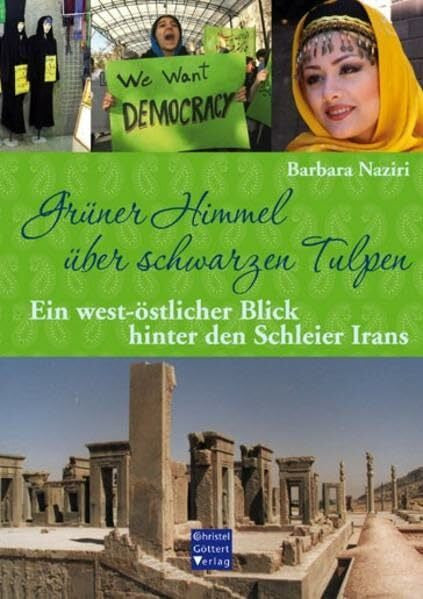 Naziri, Barbara Grüner Himmel über schwarzen Tulpen: Ein west-östlicher Blick hinter den Schleier Irans