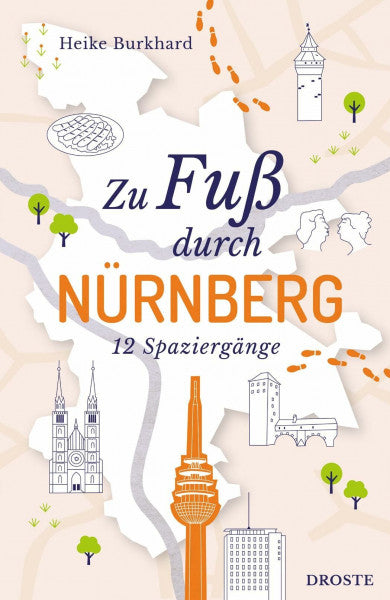 Burkhard, Heike Zu Fuß durch Nürnberg: Die Stadt mit allen Sinnen erleben – 12 entspannte Spaziergänge zu Sehenswürdigkeiten und verborgenen Schätzen