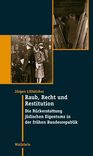 Jürgen Lillteicher Raub, Recht und Restitution. Die Rückerstattung jüdischen Eigentums in der frühen Bundesrepublik (Moderne Zeit: Neue Forschungen zur Gesellschafts- und Kulturgeschichte des 19. und 20. Jahrhunderts)