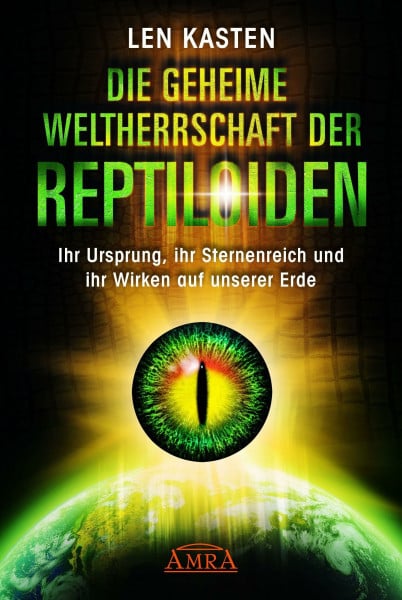 Len Kasten DIE GEHEIME WELTHERRSCHAFT DER REPTILOIDEN. Ihr Ursprung, ihr Sternenreich und ihr Wirken auf unserer Erde
