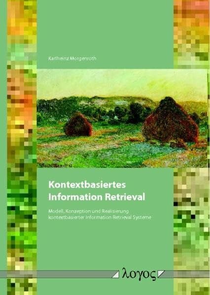 Morgenroth, Karlheinz Kontextbasiertes Information Retrieval: Modell, Konzeption und Realisierung kontextbasierter Information Retrieval Systeme