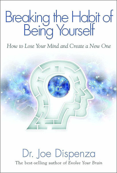 Dispenza, Dr. Joe Breaking the Habit of Being Yourself: How To Lose Your Mind And Create A New One