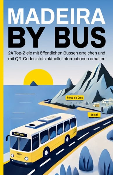 Fischer, Anita Madeira by Bus - Reiseführer mit QR-Codes und Busfahrplänen: 24 Top-Ziele mit öffentlichen Bussen erreichen und mit QR-Codes stets aktuelle Informationen erhalten