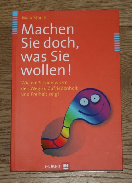 Storch, Maja Machen Sie doch, was Sie wollen!: Wie ein Strudelwurm den Weg zu Zufriedenheit und Freiheit zeigt