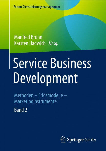Bruhn, Manfred Service Business Development: Band 2. Methoden – Erlösmodelle – Marketinginstrumente (Forum Dienstleistungsmanagement, Band 2)