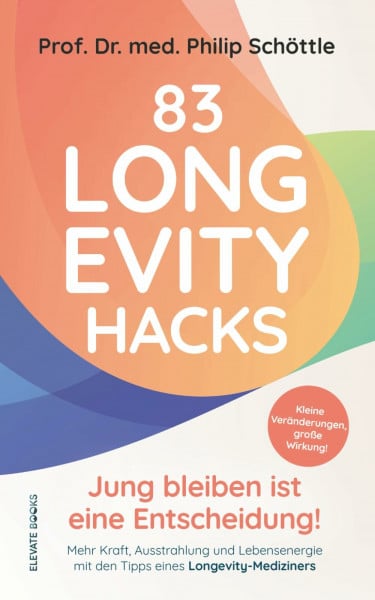 Schöttle, Prof. Dr. med. Philip 83 Longevity Hacks - Jung bleiben ist eine Entscheidung!: Kleine Veränderungen, große Wirkung! Mehr Kraft, Ausstrahlung und Lebensenergie mit den Tipps eines Longevity-Mediziners