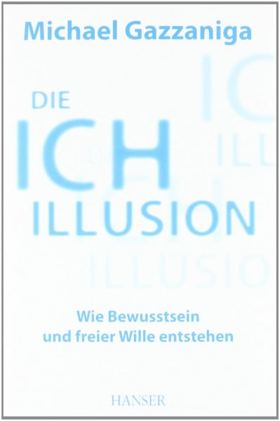 Gazzaniga, Michael Die Ich-Illusion: Wie Bewusstsein und freier Wille entstehen
