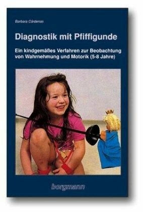 Cárdenas, Barbara Diagnostik mit Pfiffigunde: Ein kindgemässes Verfahren zur Beobachtung von Wahrnehmung und Motorik (5-8 Jahre)