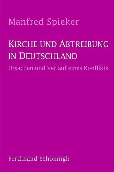 Spieker, Manfred Kirche und Abtreibung in Deutschland: Ursachen und Verlauf eines Konfliktes. 2. Auflage