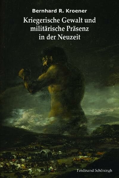 Pröve, Ralf Kriegerische Gewalt und militärische Präsenz in der Neuzeit: Ausgewählte Schriften. Herausgegeben im Auftrag des Militärgeschichtlichen Forschungsamtes