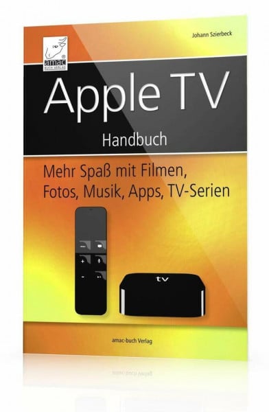 Johann Szierbeck Apple TV Handbuch - Mehr Spaß mit Filmen, Fotos, Musik, Apps, TV-Serien