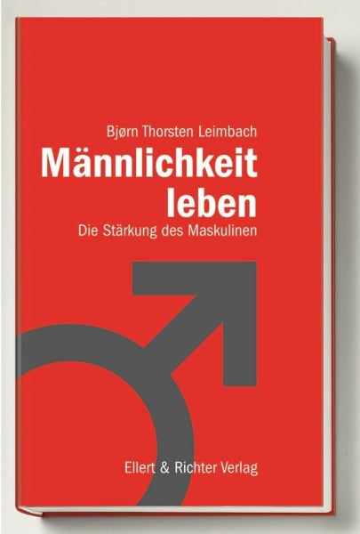 Björn Thorsten Leimbach Männlichkeit leben: Die Stärkung des Maskulinen
