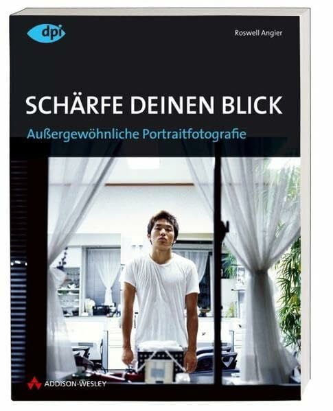 Angier, Roswell Schärfe Deinen Blick - Außergewöhnliche Portraitfotografie in Kontext, Theorie und Praxis (DPI Fotografie)