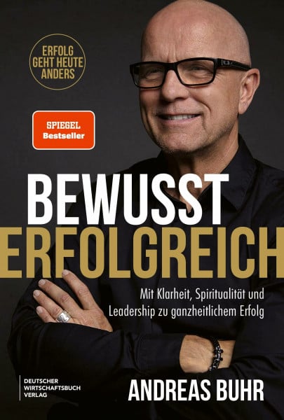 Buhr, Andreas Bewusst erfolgreich: Bestseller-Autor Andreas Buhr über Leadership, Sinn und Bewusstsein