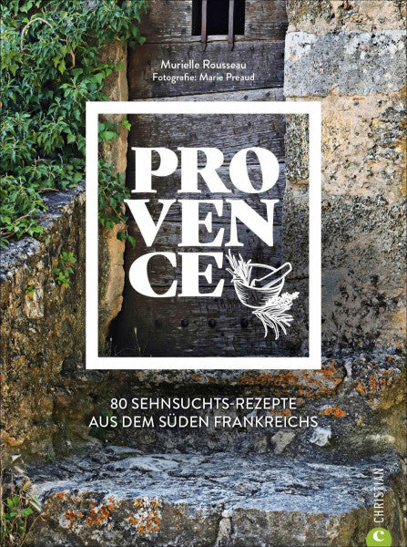 Rousseau, Murielle Kochbuch Provence. 80 Sehnsuchtsrezepte aus dem Süden Frankreichs. Kulinarische Genüsse aus Südfrankreich: von der Cote d’azur, aus St.Tropez oder Cannes.