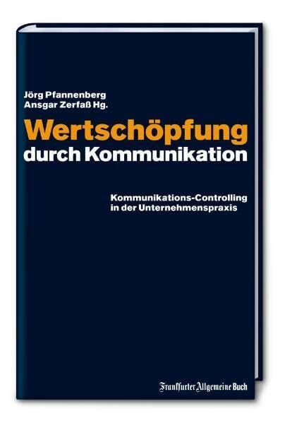 Jörg Pfannenberg Wertschöpfung durch Kommunikation: Kommunikations-Controlling in der Unternehmenspraxis