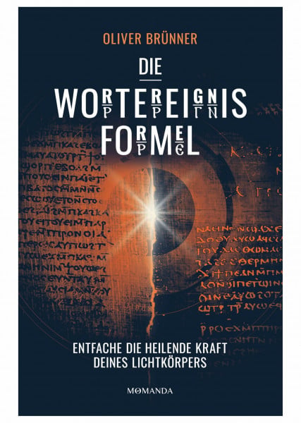 Brünner, Oliver Die Wortereignisformel: Entfache die heilende Kraft deines Lichtkörpers. Beginne deine Transformation, aktiviere deine Selbstheilungskräfte durch Energiefelder. Verborgenes spirituelles Wissen