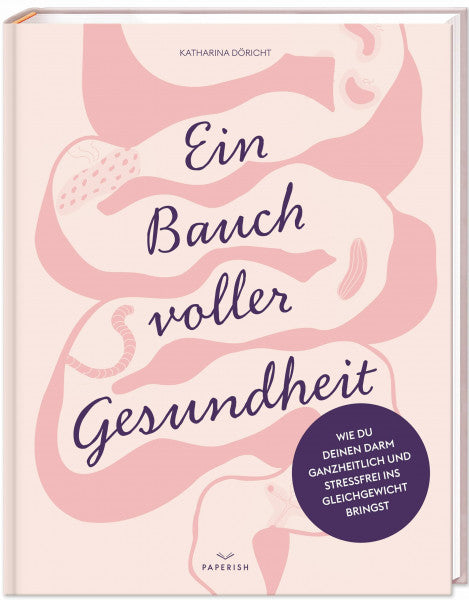 Tasty Katy (Katharina Döricht) Ein Bauch voller Gesundheit: Wie du deinen Darm ganzheitlich & stressfrei ins Gleichgewicht bringst
