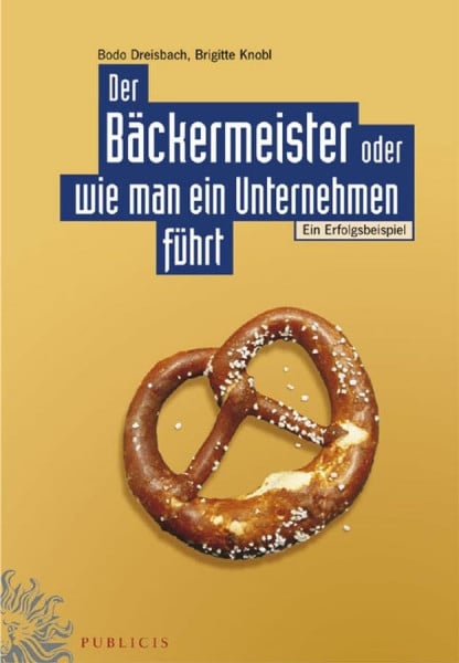 Knobl, Brigitte Der Bäckermeister oder wie man ein Unternehmen führt: Ein Erfolgsbeispiel