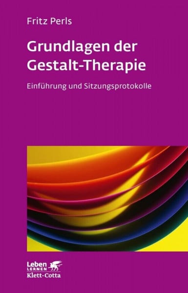 Fritz Perls Grundlagen der Gestalt-Therapie. Einführung und Sitzungsprotokolle (Leben Lernen 20)