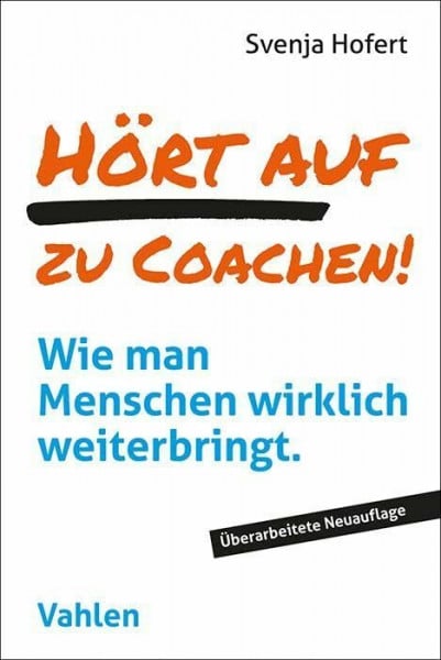 Hofert, Svenja Hört auf zu coachen!: Wie man Menschen wirklich weiterbringt