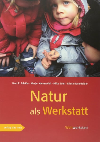 Gerd E. Schäfer Natur als Werkstatt: Über Anfänge von Biologie, Physik und Chemie im Naturerleben von Kindern