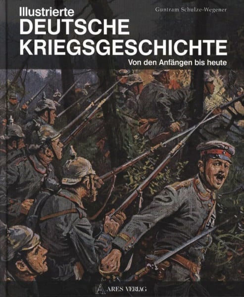 Schulze-Wegener, Guntram Illustrierte deutsche Kriegsgeschichte: Von den Anfängen bis heute