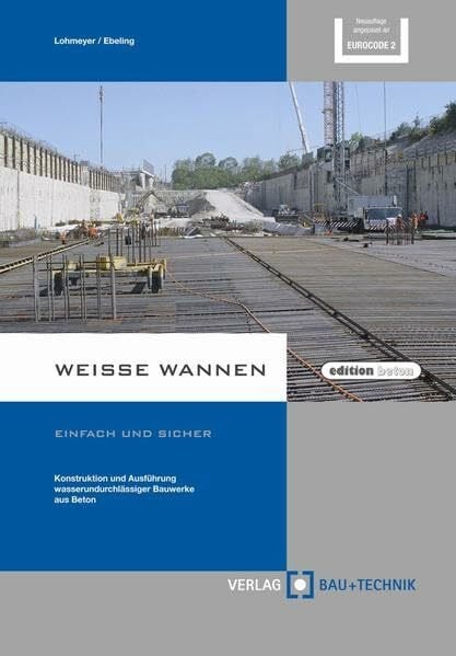 Lohmeyer, Gottfried Weiße Wannen - einfach und sicher: Konstruktion und Ausführung wasserundurchlässiger Bauwerke aus Beton