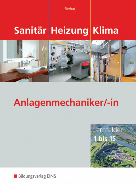 Zierhut, Herbert Sanitär-, Heizungs- und Klimatechnik / Lernfelder 1 bis 15: Sanitär Heizung Klima. Anlagenmechaniker/-in: Lernfelder 1 bis 15