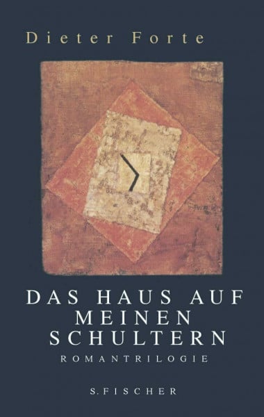 Forte, Dieter Das Haus auf meinen Schultern: Romantrilogie