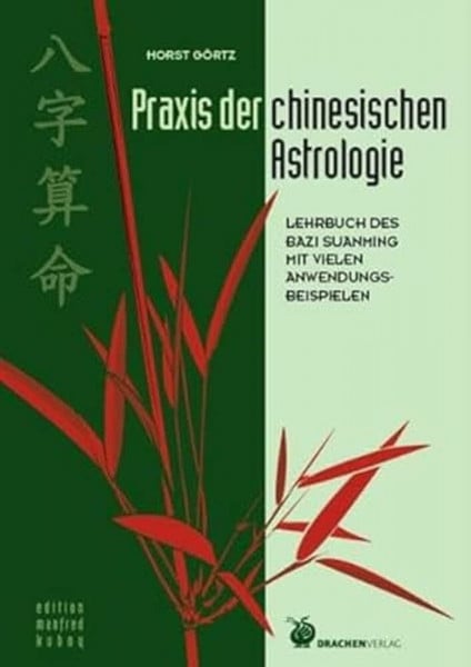 Görtz, Horst Praxis der chinesischen Astrologie: Lehrbuch des Bazi Suanming mit vielen Anwendungsbeispielen (Edition Manfred Kubny)