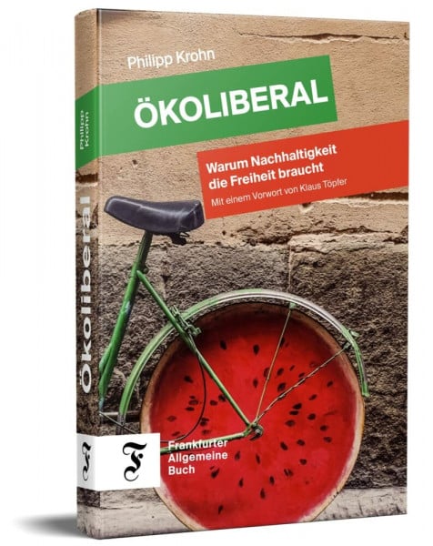 Krohn, Philipp Ökoliberal: Warum Nachhaltigkeit die Freiheit braucht