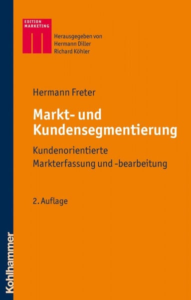 Freter, Hermann Markt- und Kundensegmentierung: Kundenorientierte Markterfassung und -bearbeitung (Kohlhammer Edition Marketing)