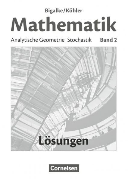 Bigalke, Anton Bigalke/Köhler: Mathematik - Allgemeine Ausgabe - Band 2: Analytische Geometrie, Stochastik - Lösungen zum Schulbuch
