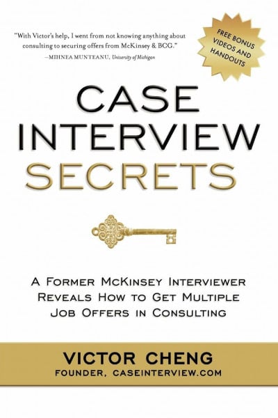 Cheng, Victor Case Interview Secrets: A Former McKinsey Interviewer Reveals How to Get Multiple Job Offers in Consulting