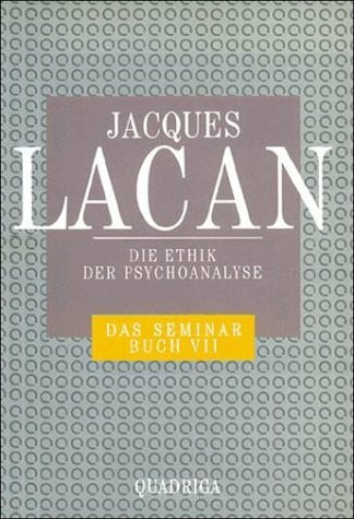 Lacan, Jacques Das Seminar, Buch.7, Die Ethik der Psychoanalyse