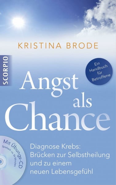 Brode, Dr. Kristina Angst als Chance: Diagnose Krebs: Brücken zur Selbstheilung und zu einem neuen Lebensgefühl