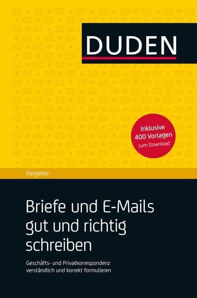Duden Ratgeber – Briefe und E-Mails gut und richtig schreiben: Berufliche und private Kommunikation verständlich und korrekt gestalten - mit zahlreichen Vorlagen als Download