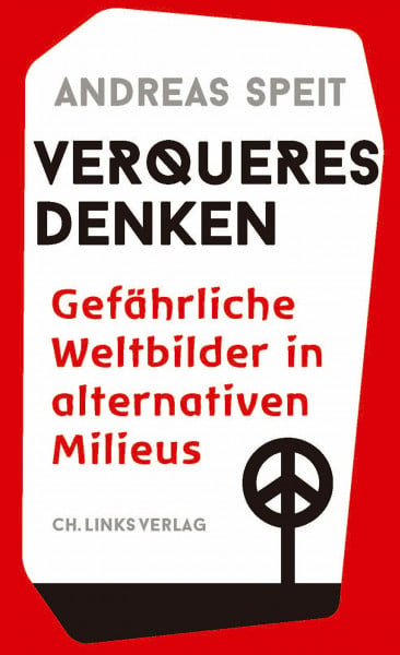 Speit, Andreas Verqueres Denken: Gefährliche Weltbilder in alternativen Milieus
