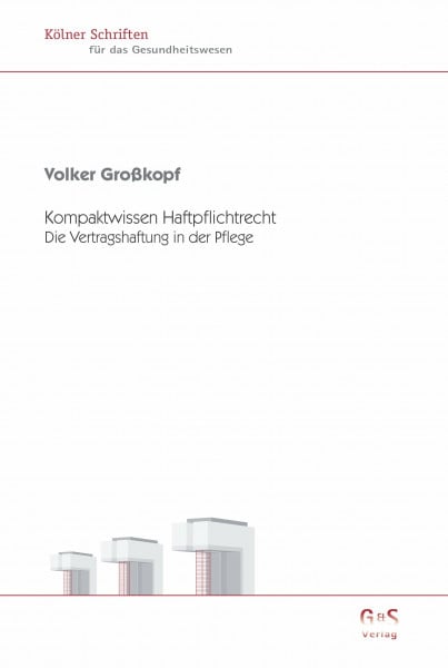 Grosskopf, Volker Kompaktwissen Haftpflichtrecht: Die Vertragshaftung in der Pflege (Kölner Schriften für das Gesundheitswesen)