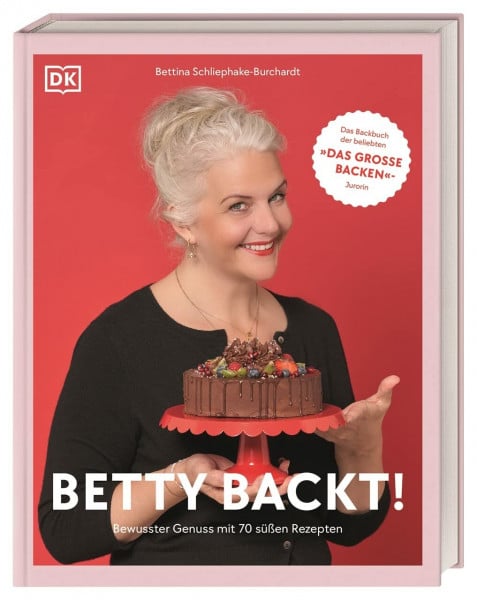 Schliephake-Burchardt, Bettina Betty backt!: Bewusster Genuss mit 70 süßen Rezepten