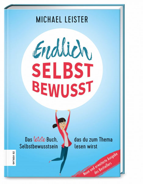 Leister, Michael Endlich selbstbewusst: Das letzte Buch, das du zum Thema Selbstbewusstsein lesen wirst