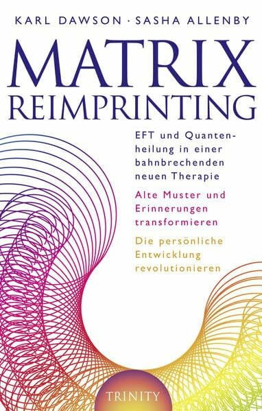 Dawson, Karl Matrix Reimprinting: EFT und Quantenheilung in einer bahnbrechenden neuen Therapie, Alte Muster und Erinnerungen transformieren, Die persönliche Entwicklung revolutionieren