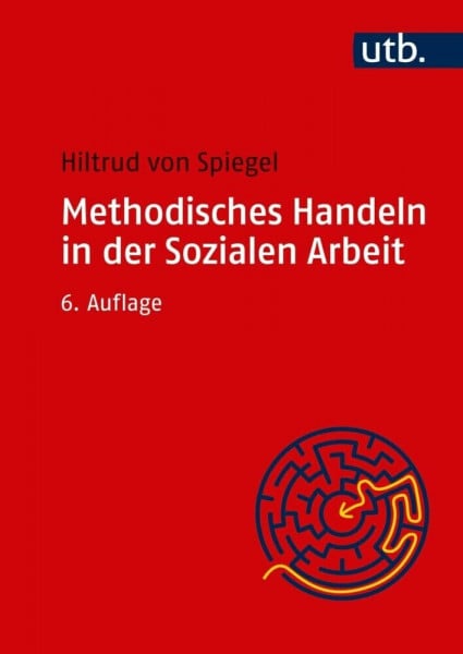 von Spiegel, Hiltrud Methodisches Handeln in der Sozialen Arbeit: Grundlagen und Arbeitshilfen für die Praxis