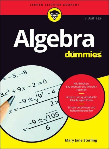 Sterling, Mary Jane Algebra für Dummies: Mit Brüchen, Exponenten und Wurzeln rechnen. Lineare und quadratische Gleichungen lösen. Zinsen berechnen und Rabatte beurteilen