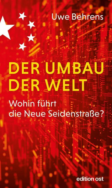 Behrens, Uwe Der Umbau der Welt: Wohin führt die Neue Seidenstraße? (edition ost)