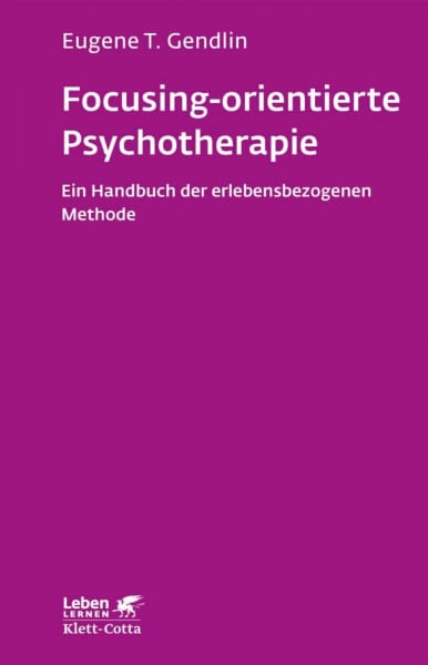 Gendlin, Eugene T. Focusing-orientierte Psychotherapie (Leben Lernen, Bd. 119): Ein Handbuch der erlebensbezogenen Methode