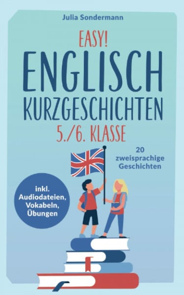 Sondermann, Julia Easy! Englisch Kurzgeschichten 5./6. Klasse: Spielend leicht Englisch lernen. Mit 20 spannenden zweisprachigen Geschichten zu guten Noten - inkl. Audiodateien, Vokabeln, Übungen